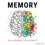 Memory: How to Develop, Train and Use It, William Atkinson