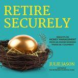 Retire Securely Insights on Money Management from an Award-Winning Financial Columnist, Julie Jason