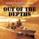 Out of the Depths An Unforgettable WWII Story of Survival, Courage, and the Sinking of the USS Indianapolis, David Harrell