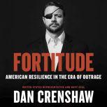 Fortitude American Resilience in the Era of Outrage, Dan Crenshaw