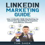 LinkedIn Marketing Use LinkedIn B2B Marketing to Generate Qualified Prospects and Obtain Clients, Tim Shek