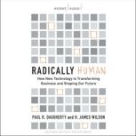 Radically Human How New Technology Is Transforming Business and Shaping Our Future, Paul Daugherty
