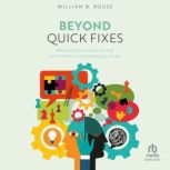 Beyond Quick Fixes, William B. Rouse