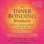 The Inner Bonding Workbook Six Steps to Healing Yourself and Connecting with Your Divine Guidance, PhD Paul