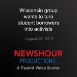 Wisconsin group wants to turn student..., PBS NewsHour
