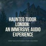 A Haunted Walk Through Tudor London, Heather Teysko
