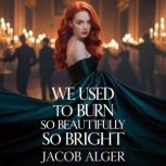 We used to burn so beautifully so bri..., Jacob Alger