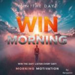 Win The Morning, WIN THE DAY! LISTEN ..., Benjamin