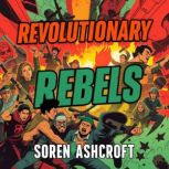Revolutionary Rebels Unlocking the V..., Soren Ashcroft