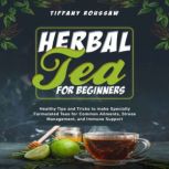 HERBAL TEA FOR BEGINNERS, Tiffany Roussaw