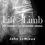 Life is Greater Than Limb My Journey to Becoming Whole, John LeMieux