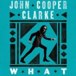 WHAT, John Cooper Clarke