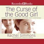 The Curse of the Good Girl Raising Authentic Girls with Courage and Confidence, Rachel Simmons