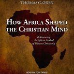 How Africa Shaped the Christian Mind, PhD Oden