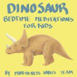 Dinosaur Bedtime Meditations for Kids Dinosaur Meditation Stories to Help Children Fall Asleep Fast, Learn Mindfulness, and Thrive, Mindfulness Habits Team