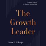 The Growth Leader, Scott K. Edinger