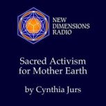 Sacred Activism for Mother Earth, Cynthia Jurs