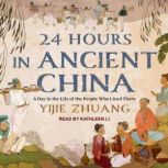 24 Hours in Ancient China A Day in the Life of the People Who Lived There, Yijie Zhuang