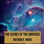The Secret of the Universe, Nathan R. Wood