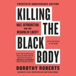 Killing the Black Body Race, Reproduction, and the Meaning of Liberty, Dorothy Roberts