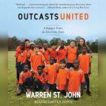 Outcasts United An American Town, a Refugee Team, and One Woman's Quest to Make a Difference, Warren St. John