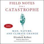 Field Notes From a Catastrophe Man, Nature and Climate Change, Elizabeth Kolbert
