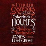 The Cthulhu Casebooks: Sherlock Holmes and the Miskatonic Monstrosities, James Lovegrove