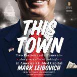 This Town: Two Parties and a Funeral-Plus, Plenty of Valet Parking!-in America's Gilded Cap ital, Mark Leibovich