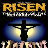 Risen The Story of the Resurrection, Paul A. Lynch