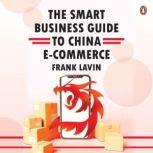The Smart Business Guide to China EC..., Frank Lavin