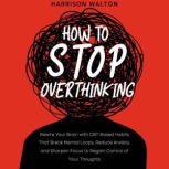 How to Stop Overthinking Rewire Your..., Harrison Walton