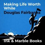 Making Life Worth While, Douglas Fairbanks