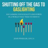 Shutting Off the Gas to Gaslighting, John Wheeler, LPCCS