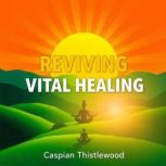 Reviving Vital Healing The Future Be..., Caspian Thistlewood