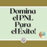 Domina el PNL Para el Exito!, LIBROTEKA