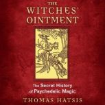 The Witches' Ointment The Secret History of Psychedelic Magic, Thomas Hatsis