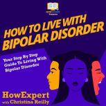 How To Live With Bipolar Disorder Your Step By Step Guide To Living With Bipolar Disorder, HowExpert