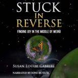 Stuck in Reverse Finding Joy in the ..., Susan Louise Gabriel