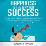 Happiness is the Way for Success, Robert J. Finger