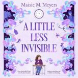 A Little Less Invisible, Maisie M. Meyers