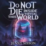 Do Not Die Inside This Virtual World, Jenny Sisson