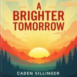 A Brighter Tomorrow Surviving When E..., Caden Sillinger