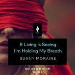 If Living Is Seeing I'm Holding My Breath A Short Horror Story, Sunny Moraine