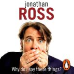 Why Do I Say These Things?, Jonathan Ross