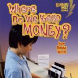 Where Do We Keep Money? How Banks Work, Jennifer S. Larson