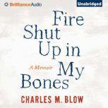 Fire Shut Up In My Bones A Memoir, Charles M. Blow