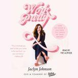 WorkParty How to Create & Cultivate the Career of Your Dreams, Jaclyn Johnson