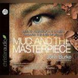 The Mud and the Masterpiece Seeing Yourself and Others through the Eyes of Jesus, John Burke