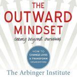 The Outward Mindset Seeing Beyond Ourselves, The Arbinger Institute
