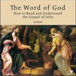 The Word of God How to Read and Understand the Gospel of John, Ian Boxall